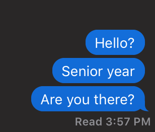 Screenshot of three text messages saying, 'Hello?' 'Senior Year' and 'Are you there?'