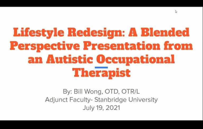 Slide that reads: Lifestyle Redesign: A Blended Perspective Presentation from an Autistic Occupational Therapist. In smaller text below: By Bill Wong, OTD, OTR/L, Adjunct Faculty - Stanbridge University, July 19, 2021