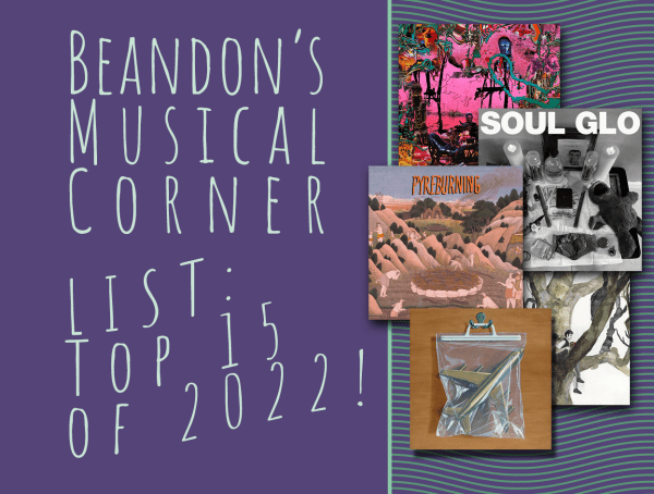 Graphic with text stating, "Beandon's musical corner. List: Top 15 of 2022!" With album arts on the right side.