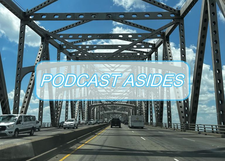 A shot from a car on a bridge with the sky and clouds visible behind the metal structure. Podcasts Asides written in blue font in a box in the middle of the image.